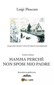 Mamma perche non sposi mio padre di Luigi Moscato, 2020, Youcanprint