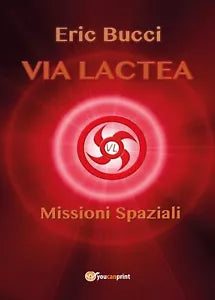 Via Lactea: Missioni spaziali di Eric Bucci, 2017, Youcanprint