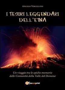 I tesori leggendari dell’Etna, Angelo Virgillito, 2016, Youcanprint