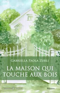 La maison qui touche aux bois di Gabriella Paola Zurli