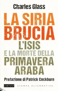 La Siria brucia L Isis e la morte della primavera araba di Charles Glass