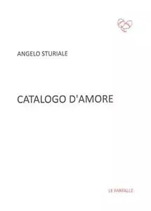 Catalogo d’amore di Angelo Sturiale, 2016, Edizioni Le Farfalle