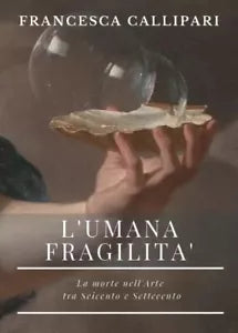 L Umana fragilit La morte nell arte tra Seicento e Settecento di Francesca Ca