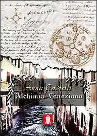 Alchimia veneziana di Anna Castelli, 2012, Lettere Animate Editore