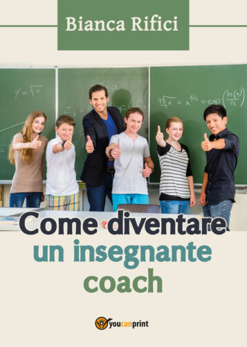 Come diventare un insegnante coach - Bianca Rifici, 2017, Youcanprint - P