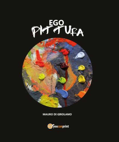 Ego Pittura - di Mauro Di Girolamo, 2017, Youcanprint - ER