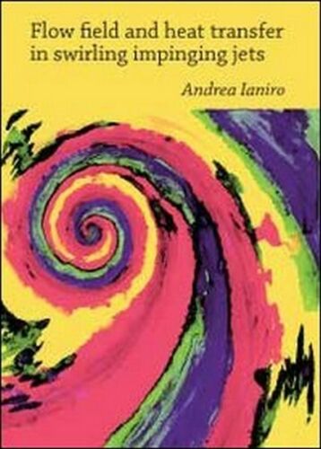Flow field and heat transfer in swirling impinging jets , di Andrea Ianiro - ER