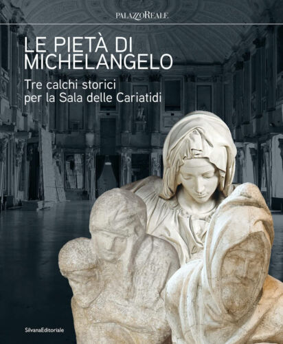 Le Piet di Michelangelo Tre calchi storici per la Sala delle Cariatidi
