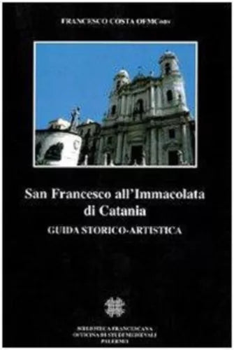 San Francesco all’Immacolata di Catania. Guida storico-artistica - 2007 - L