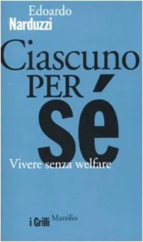 Ciascuno per se vivere senza welfare - Edoardo Narduzzi, 2010, Marsilio Ed.