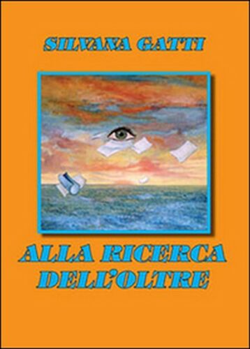 Alla ricerca dell’oltre, di Silvana Gatti, 2012, Libellula Edizioni - ER