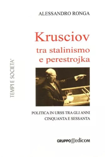 Krusciov tra stalinismo e perestrojka. Politica in Urss tra gli anni Cinquanta..