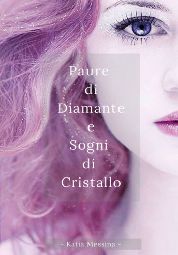 Paure di diamante e sogni di cristallo di Katia Messina, 2017, Youcanprint