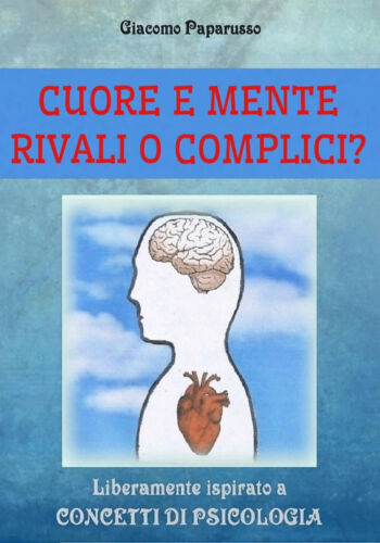 CUORE E MENTE - RIVALI O COMPLICI? Giacomo Paparusso, 2019, Youcanprint - ER