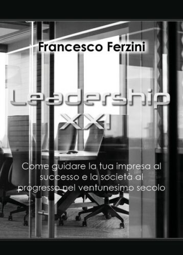 Leadership XXI - Come guidare la tua impresa al successo e la societa - ER