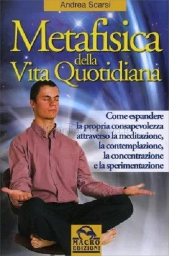 METAFISICA DELLA VITA QUOTIDIANA - ANDREA SCARSI - Macro edizioni