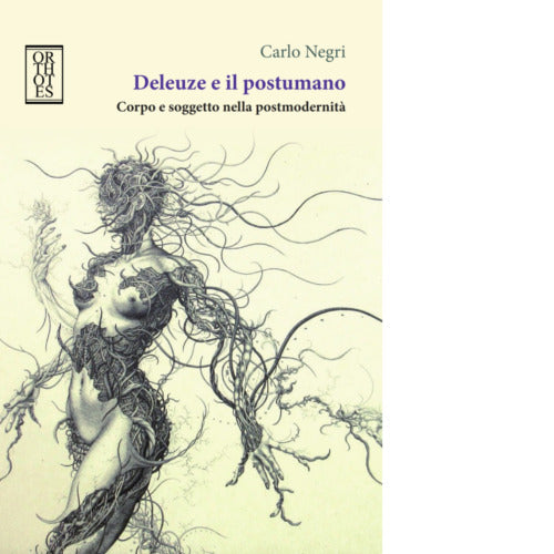 Deleuze e il postumano Corpo e soggetto nella postmodernit di Carlo Negri