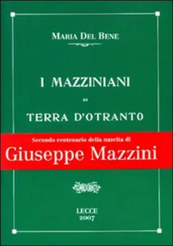 I mazziniani di Terra d’Otranto, Maria Del Bene, A. Laporta, 2007, Ed. Lupo