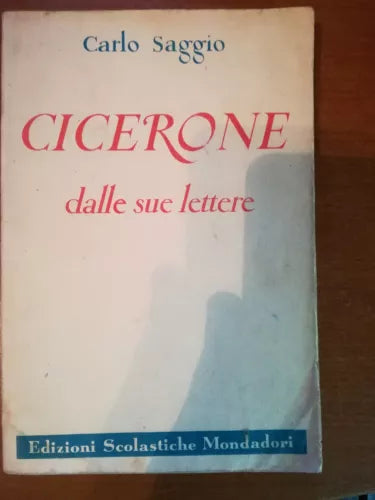 Cicerone dalle sue lettere - Carlo Saggio - Mondadori -1953- M
