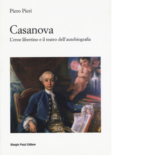 Casanova L eroe libertino e il teatro dell autobiografia di Piero Pieri