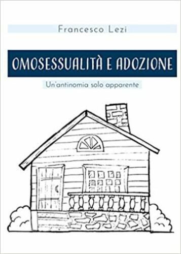 Omosessualita e adozione. Un’antinomia solo apparente di Francesco Lezi, 2021,