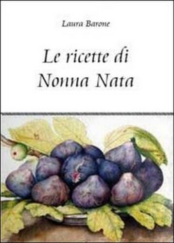Le ricette di nonna Nata di Laura Barone, 2011, Youcanprint