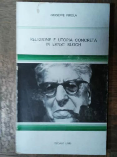 Religione e Utopia Concreta in Ernst Bloch - Pirola - Dedalo Libri,1977 - R