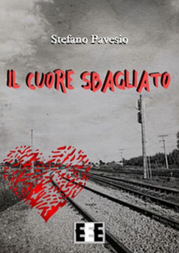 Il cuore sbagliato di Pavesio Stefano, 2017, Eee-edizioni Esordienti