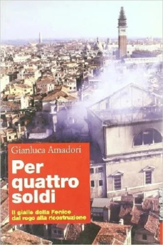 Per quattro soldi; Il giallo della Fenice dal rogo alla ricostruzione - 2003