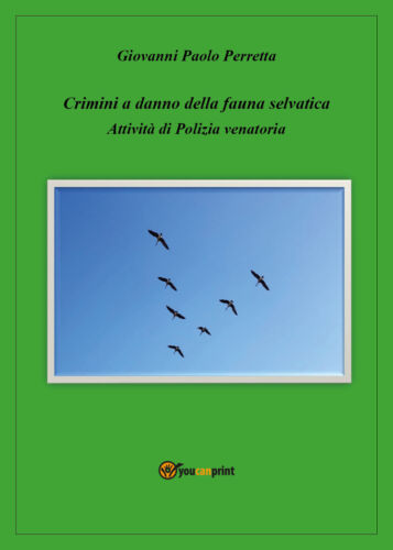 Crimini a danno della fauna selvatica - Giovanni Paolo Perretta, 2019 - P