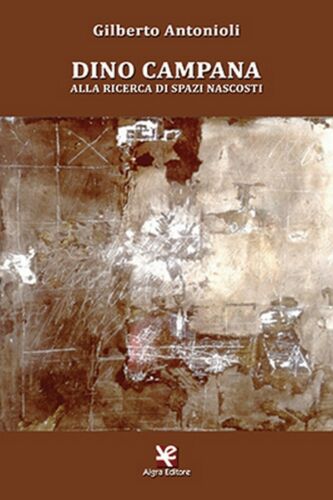 Dino Campana. Alla ricerca di spazi nascosti di Gilberto Antonioli, Algra Ed.