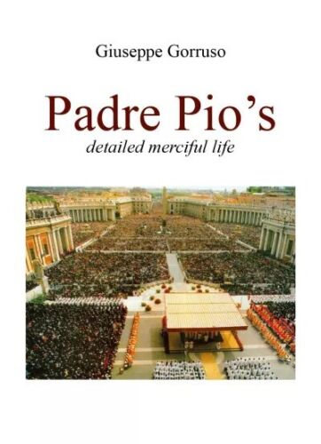 Padre Pio s detailed merciful life di Giuseppe Gorruso