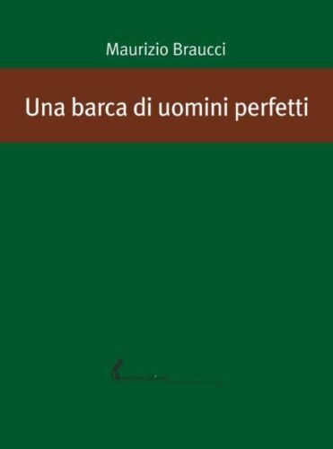 Una barca di uomini perfetti di Maurizio Braucci, 2020, Edizioni Dell’Asino