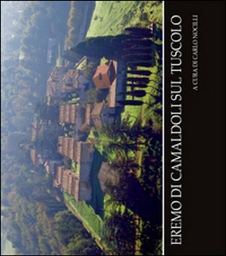 Eremo di Camaldoli sul Tuscolo di Carlo Nocilli, 2016, Youcanprint - ER