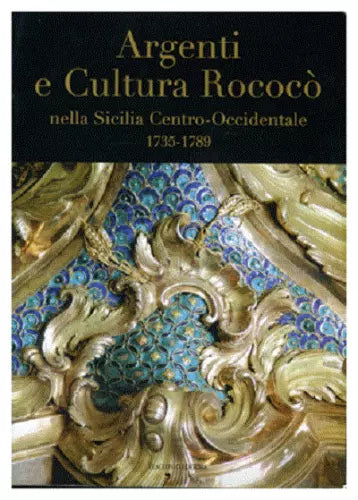 Argenti e Cultura Rococo nella Sicilia Centro-Occidentale - Flaccovio Editore
