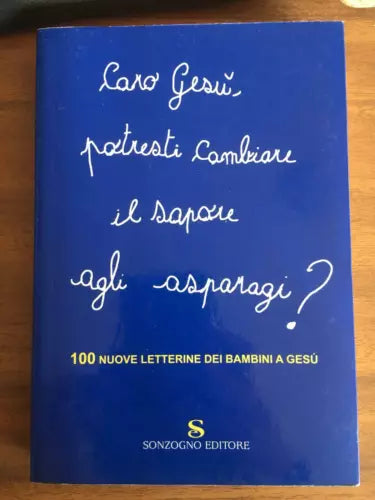Caro Gesu, potresti cambiare il sapore agli asparagi? - Sonzogno, 2007 - P