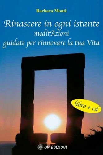 Rinascere in ogni istante. MeditAzioni guidate per rinnovare la tua Vita - ER