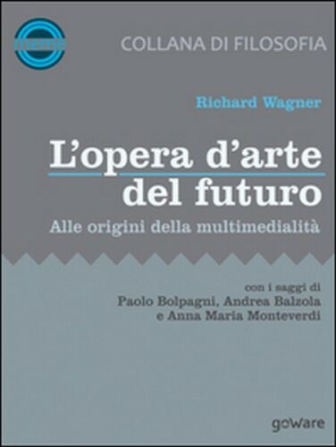 L’opera d’arte del futuro. Alle origini della multimedialita - ER