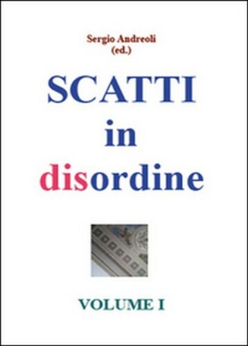 Scatti in disordine Vol.1 di Sergio Andreoli, 2015, Youcanprint - ER