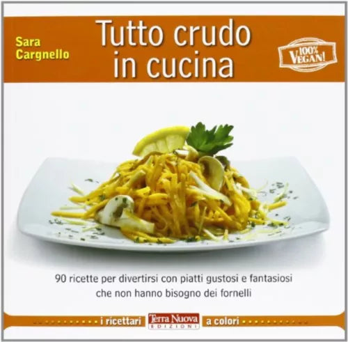 Tutto crudo in cucina. 90 ricette per divertirsi con piatti gustosi e fantasiosi
