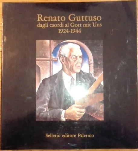 Renato Guttuso dagli esordi al Gott mit Uns (1924-1944) - Sellerio