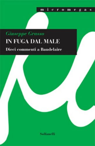 IN FUGA DAL MALE Dieci commenti a Baudelaire, Giuseppe Grasso, Solfanelli Ed.