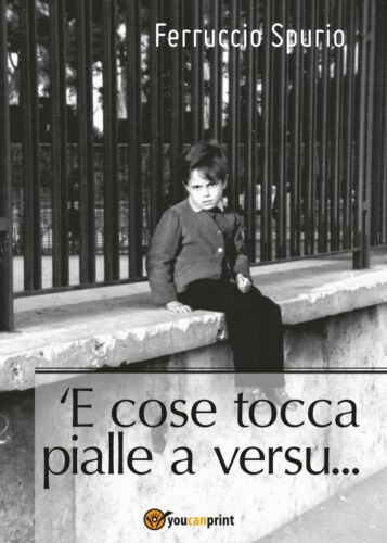 ’E cose tocca pialle a versu... di Ferruccio Spurio, 2017, Youcanprint