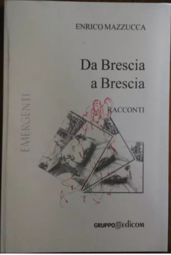 Da Brescia a Brescia. Racconti - Enrico Mazzucca, 2004, Gruppo Edicom