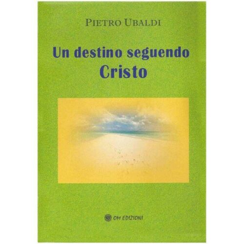 Un destino seguendo Cristo, di Pietro Ubaldi, 2019, Om Edizioni- ER