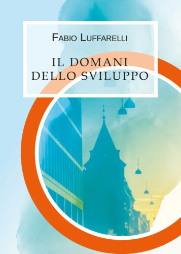 Il domani dello sviluppo, Fabio Luffarelli, 2019, Youcanprint- ER