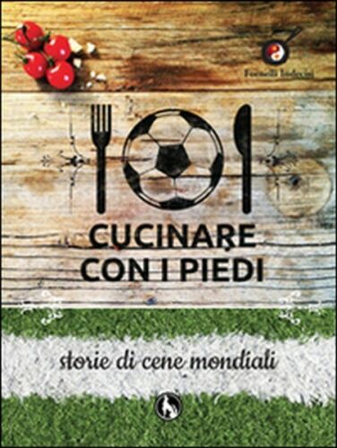 Cucinare con i piedi. Storie di cene mondiali - ER