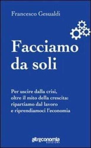 Facciamo da soli per uscire dalla crisi