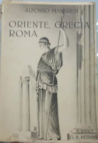 Oriente, Grecia, Roma - Alfonso Manaresi - Torino G. B. Petrini - 1940 - G
