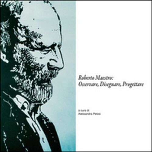 Roberto Maestro: osservare, disegnare, progettare. Catalogo della mostra - ER